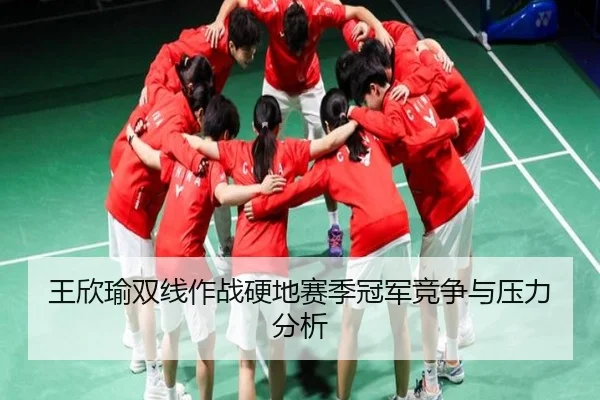 wang-xin-yu-shuang-xian-zuo-zhan-ying-di-sai-ji-guan-jun-jing-zheng-yu-ya-li-fen-xi-2-752.jpg